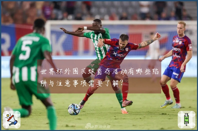 世界杯外围买球首存活动有哪些陷阱与注意事项需要了解？