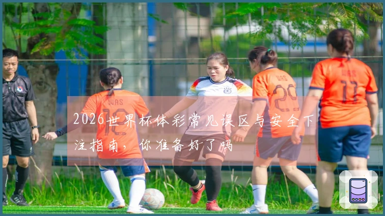 2026世界杯体彩常见误区与安全下注指南，你准备好了吗